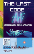 The Last Code; Chronicles of a Digital Apocalypse