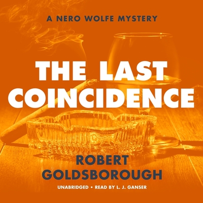 The Last Coincidence: A Nero Wolfe Mystery - Goldsborough, Robert, and Ganser, L J (Read by)