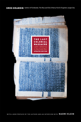 The Last Colonial Massacre: Latin America in the Cold War - Grandin, Greg, and Grandin, Greg (Preface by), and Klein, Naomi (Contributions by)