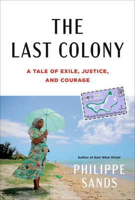 The Last Colony: A Tale of Exile, Justice, and Courage - Sands, Philippe