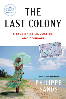 The Last Colony: A Tale of Exile, Justice, and Courage - Sands, Philippe