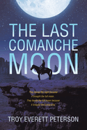 The Last Comanche Moon: They feared the night because it brought the full moon. They feared the full moon because it brought the Comanche.