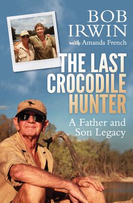 The Last Crocodile Hunter: A Father and Son Legacy - French, Amanda