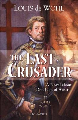 The Last Crusader: A Novel about Don Juan of Austria - de Wohl, Louis