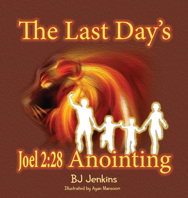 The Last Day's Joel 2: 28 Anointing - Jenkins, Bj, and Estis, Alicia