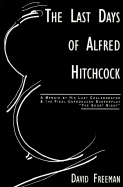 The Last Days of Alfred Hitchcock: A Memoir Featuring the Screenplay of "Alfred Hitchcock's the Short Night"