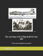 The Last Days of B-17 (Big Stuff) & Crew 296: The Crash Landing Near Auschwitz