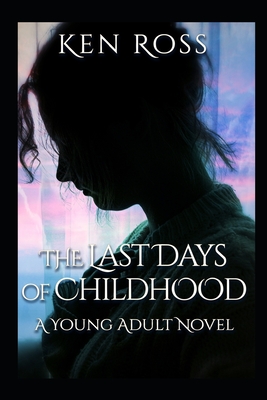 The Last Days of Childhood: A New Adult Novel - Ross, Ken