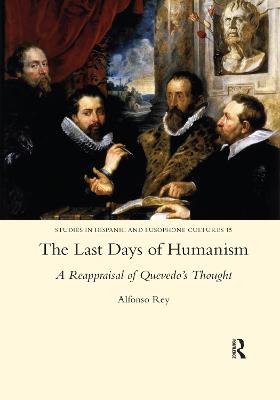The Last Days of Humanism: A Reappraisal of Quevedo's Thought - Rey, Alfonso