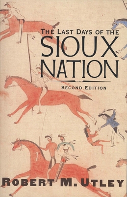The Last Days of the Sioux Nation - Utley, Robert M