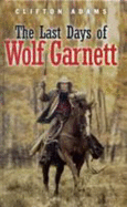 The Last Days of Wolf Garnett - Adams, Clifton