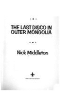 The Last Disco in Outer Mongolia - Middleton, Nicholas J.