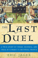 The Last Duel: A True Story of Crime, Scandal, and Trial by Combat in Medieval France - Jager, Eric