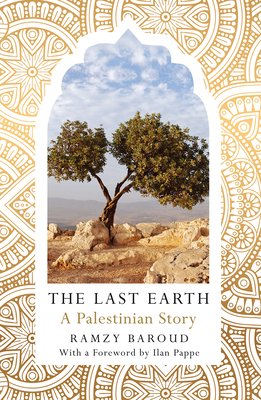 The Last Earth: A Palestinian Story - Baroud, Ramzy, and Pappe, Ilan (Foreword by)