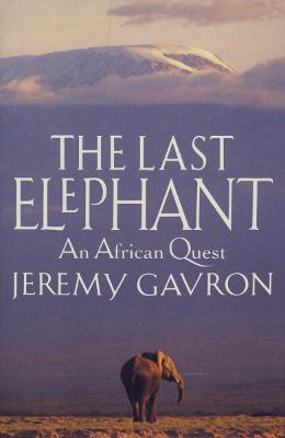 The Last Elephant: An African Quest - Gavron, Jeremy