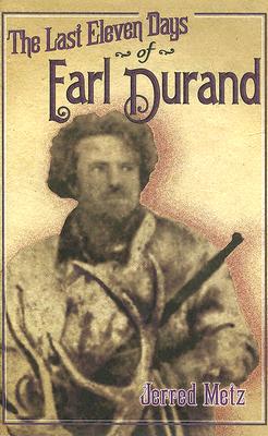 The Last Eleven Days of Earl Durand - Metz, Jerred