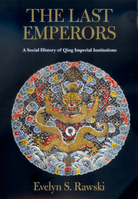 The Last Emperors: A Social History of Qing Imperial Institutions - Rawski, Evelyn S