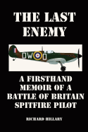 The Last Enemy: A Firsthand Memoir of a Battle of Britain Spitfire Pilot
