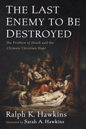 The Last Enemy to Be Destroyed: The Problem of Death and the Ultimate Christian Hope