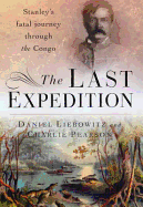 The Last Expedition: Stanley's Fatal Journey Through the Congo
