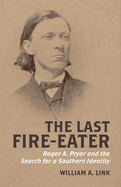The Last Fire-Eater: Roger A. Pryor and the Search for a Southern Identity