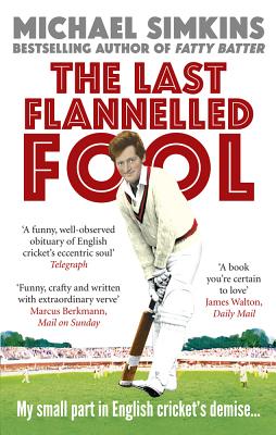 The Last Flannelled Fool: My small part in English cricket's demise and its large part in mine - Simkins, Michael