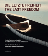 The Last Freedom: From the Pioneers of Land Art in the 1960s to Nature in Cyberspace