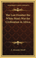 The Last Frontier the White Man's War for Civilization in Africa