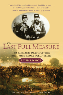 The Last Full Measure: The Life and Death of the First Minnesota Volunteers - Moe, Richard, and MacGregor Burns, James (Foreword by)