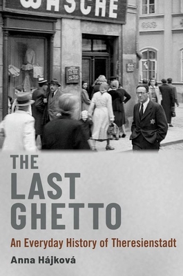 The Last Ghetto: An Everyday History of Theresienstadt - Hjkov, Anna