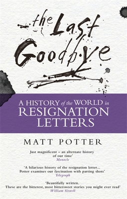 The Last Goodbye: The History of the World in Resignation Letters - Potter, Matt
