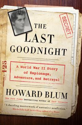 The Last Goodnight: A World War II Story of Espionage, Adventure, and Betrayal - Blum, Howard