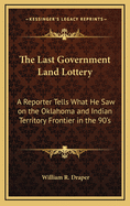 The Last Government Land Lottery: A Reporter Tells What He Saw on the Oklahoma and Indian Territory Frontier in the 90's