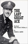 The Last Great Ace: The Life of Major Thomas B. McGuire, Jr.