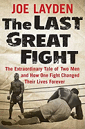 The Last Great Fight: The Extraordinary Tale of Two Men and How One Fight Changed Their Lives Forever - Layden, Joe