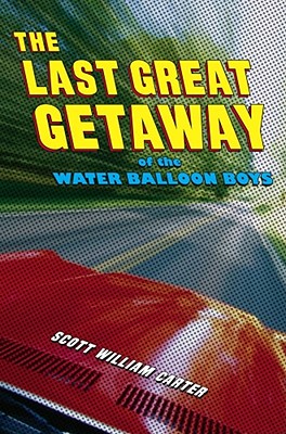 The Last Great Getaway of the Water Balloon Boys - Carter, Scott William