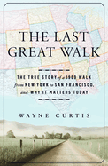 The Last Great Walk: The True Story of a 1909 Walk from New York to San Francisco, and Why It Matters Today