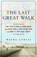 The Last Great Walk: The True Story of a 1909 Walk from New York to San Francisco, and Why It Matterstoday