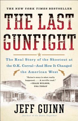 The Last Gunfight: The Real Story of the Shootout at the O.K. Corral-And How It Changed the American West - Guinn, Jeff