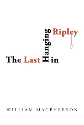 The Last Hanging in Ripley - MacPherson, William