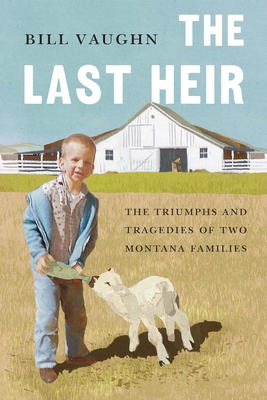 The Last Heir: The Triumphs and Tragedies of Two Montana Families - Vaughn, Bill