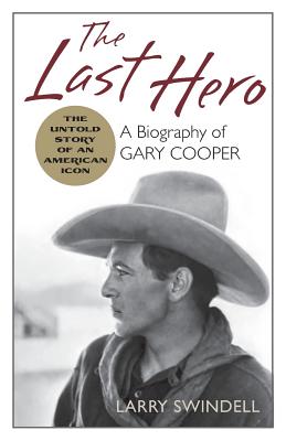 The Last Hero: A Biography of Gary Cooper - Swindell, Larry