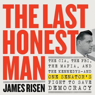 The Last Honest Man: The Cia, the Fbi, the Mafia, and the Kennedys and One Senator's Fight to Save Democracy - Risen, James, and Risen, Thomas (Contributions by), and Stillwell, Kevin (Read by)