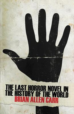 The Last Horror Novel in the History of the World - Carr, Brian Allen