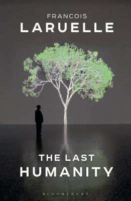 The Last Humanity: The New Ecological Science - Laruelle, Francois, and Smith, Anthony Paul (Translated by)