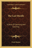 The Last Hurdle: A Story Of Sporting And Courting