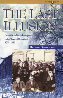 The Last Illusion: Letters from Dutch Immigrants in the Land of Opportunity 1924-1930 - Ganzevoort, Herman (Translated by)