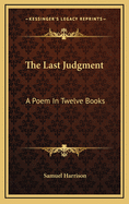The Last Judgment: A Poem in Twelve Books