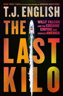 The Last Kilo: Willy Falcon and the Cocaine Empire That Seduced America - English, T J