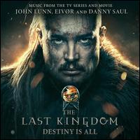 The Last Kingdom: Destiny Is All [Music from the TV Series and Movie] - John Lunn/Eivr/Danny Saul